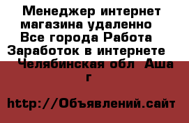 Менеджер интернет-магазина удаленно - Все города Работа » Заработок в интернете   . Челябинская обл.,Аша г.